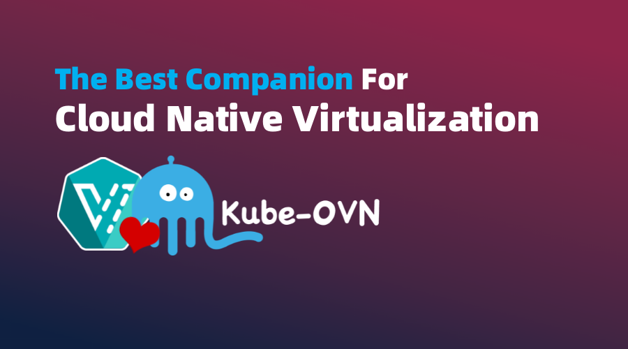 云原生虚拟化的最佳拍档:Kube-OVN + KubeVirt 【附有奖调研】